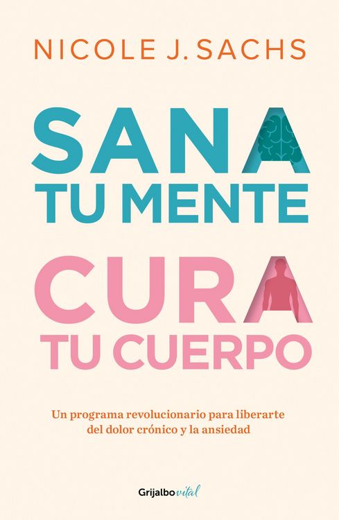 Produktbild: Sana Tu Mente, Cura Tu Cuerpo. Un Programa Revolucionario Para Liberarte del Dolor Cr&oacute;nico Y La Ansiedad / Mind Your Body