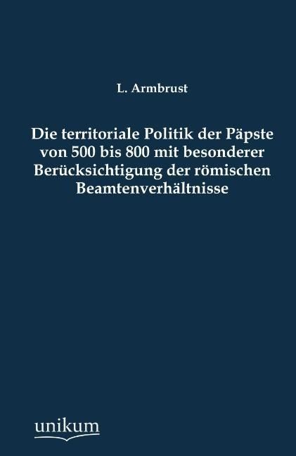 Produktbild: Armbrust, L: Die territoriale Politik der P&auml;pste von 500 bis