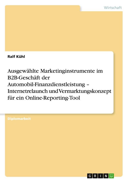 Produktbild: Ausgew&auml;hlte Marketinginstrumente im B2B-Gesch&auml;ft der Automobil-Finanzdienstleistung - Internetrelaunch und Vermarktungskonzept f&uuml;r ein Online-Reporting-Tool