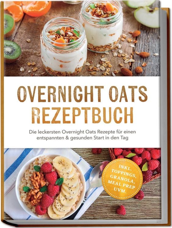 Produktbild: Overnight Oats Rezeptbuch: Die leckersten Overnight Oats Rezepte f&uuml;r einen entspannten & gesunden Start in den Tag &ndash; inkl. Toppings, Granola, Meal Prep uvm.