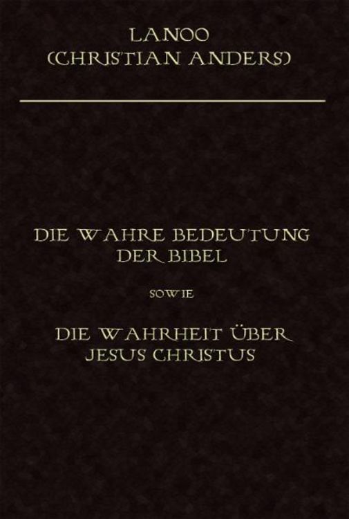 Produktbild: Die wahre Bedeutung der Bibel sowie die Wahrheit &uuml;ber Jesus Christus