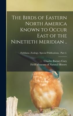Produktbild: The Birds of Eastern North America Known to Occur East of the Ninetieth Meridian ..; Fieldiana. Zoology. Special Publications. Part 2.