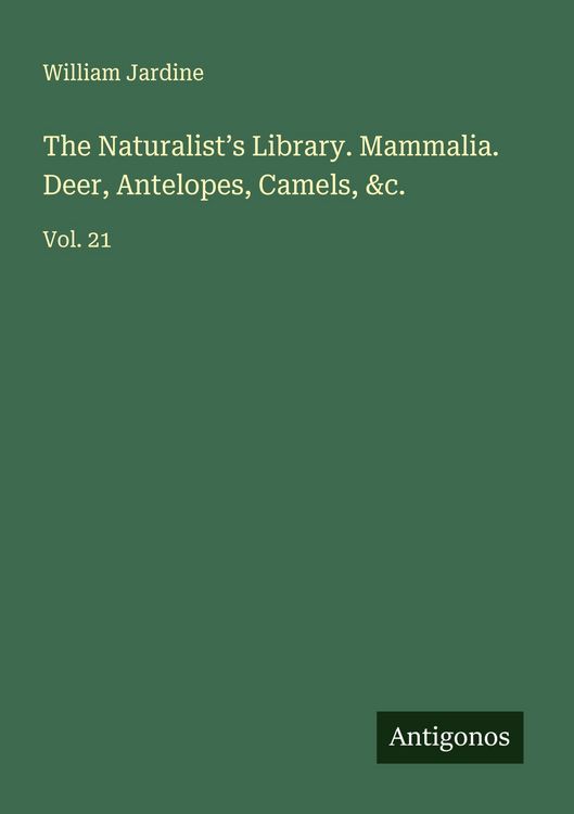 Produktbild: The Naturalist's Library. Mammalia. Deer, Antelopes, Camels, &c.