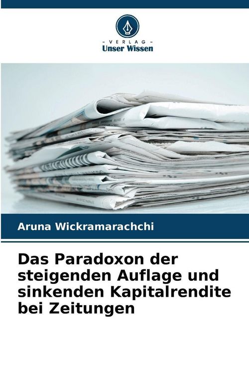 Produktbild: Das Paradoxon der steigenden Auflage und sinkenden Kapitalrendite bei Zeitungen