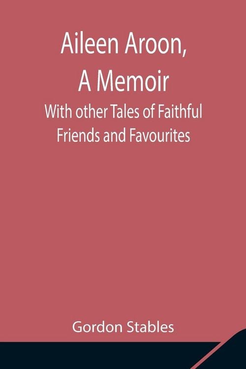 Produktbild: Aileen Aroon, A Memoir ; With Other Tales Of Faithful Friends And Favourites