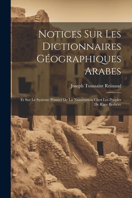 Produktbild: Notices Sur Les Dictionnaires G&eacute;ographiques Arabes: Et Sur Le Syst&egrave;me Primitif De La Num&eacute;ration Chez Les Peuples De Race Berb&egrave;re