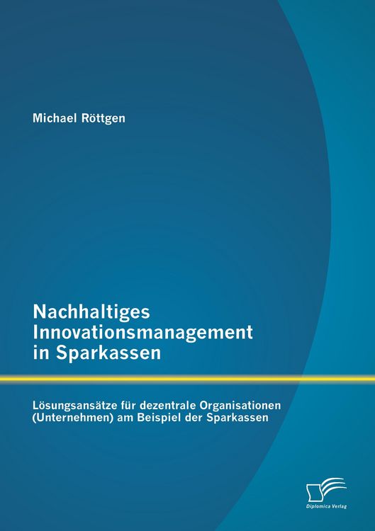 Produktbild: Nachhaltiges Innovationsmanagement in Sparkassen: L&ouml;sungsans&auml;tze f&uuml;r dezentrale Organisationen (Unternehmen) am Beispiel der Sparkassen