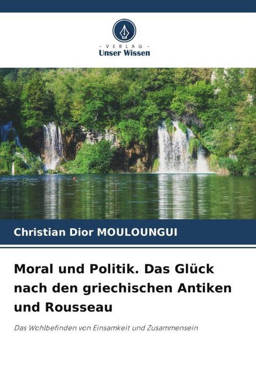 Produktbild: Moral und Politik. Das Gl&uuml;ck nach den griechischen Antiken und Rousseau