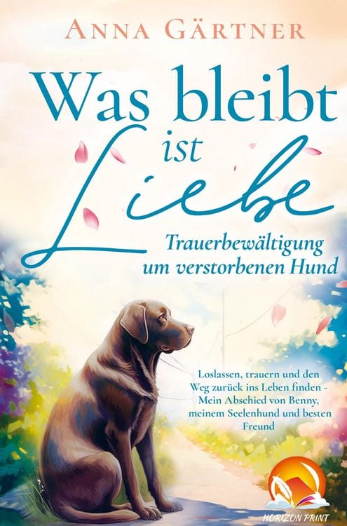 Produktbild: Was bleibt ist Liebe - Trauerbew&auml;ltigung um verstorbenen Hund: Loslassen, trauern und den Weg zur&uuml;ck ins Leben finden