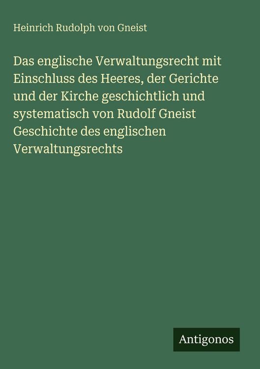 Produktbild: Das englische Verwaltungsrecht mit Einschluss des Heeres, der Gerichte und der Kirche geschichtlich und systematisch von Rudolf Gneist Geschichte des