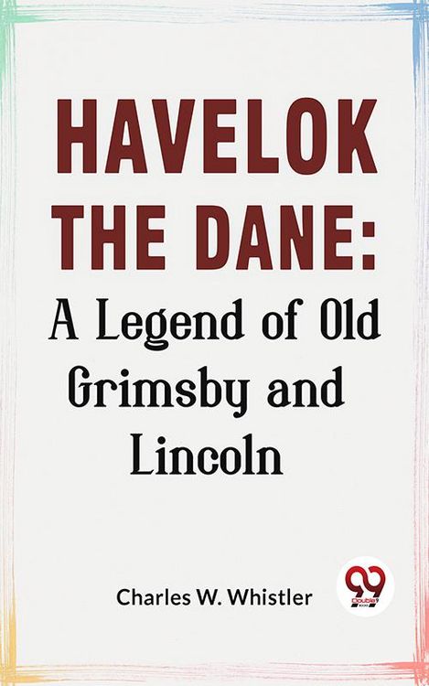 Produktbild: Havelok The Dane: A Legend Of Old Grimsby And Lincoln