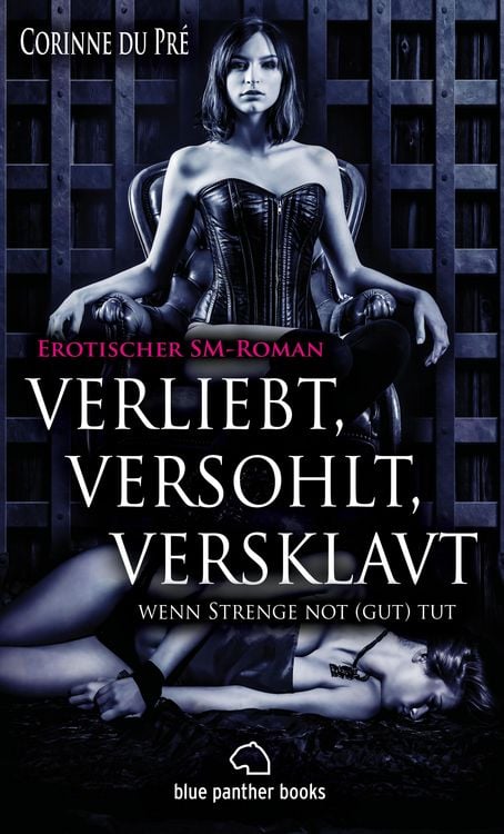Produktbild: Verliebt, versohlt, versklavt - wenn Strenge not (gut) tut | Erotischer SM-Roman