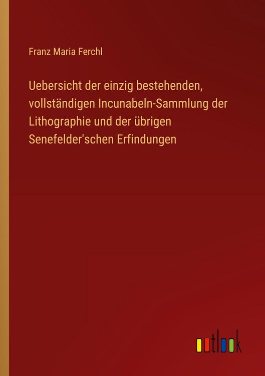 Produktbild: Uebersicht der einzig bestehenden, vollst&auml;ndigen Incunabeln-Sammlung der Lithographie und der &uuml;brigen Senefelder'schen Erfindungen