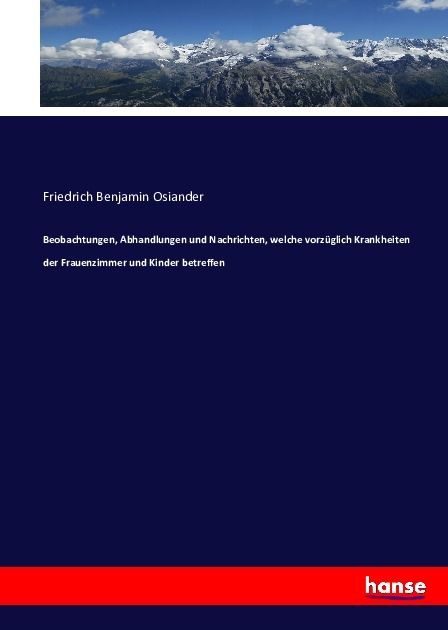 Produktbild: Beobachtungen, Abhandlungen und Nachrichten, welche vorz&uuml;glich Krankheiten der Frauenzimmer und Kinder betreffen
