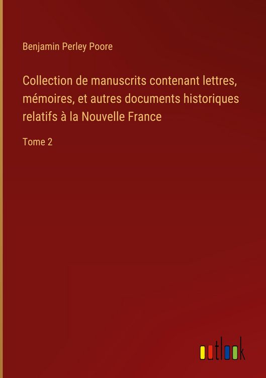 Produktbild: Collection de manuscrits contenant lettres, m&eacute;moires, et autres documents historiques relatifs &agrave; la Nouvelle France