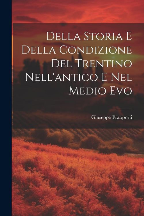 Produktbild: Della Storia E Della Condizione Del Trentino Nell'antico E Nel Medio Evo