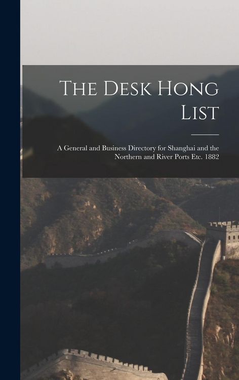 Produktbild: The Desk Hong List; A General and Business Directory for Shanghai and the Northern and River Ports Etc. 1882