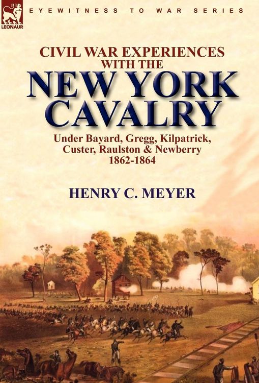 Produktbild: Civil War Experiences With the New York Cavalry Under Bayard, Gregg, Kilpatrick, Custer, Raulston & Newberry 1862-1864
