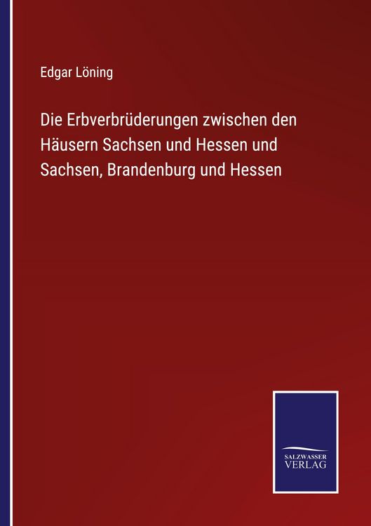 Produktbild: Die Erbverbr&uuml;derungen zwischen den H&auml;usern Sachsen und Hessen und Sachsen, Brandenburg und Hessen