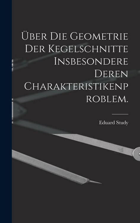 Produktbild: &Uuml;ber die Geometrie der Kegelschnitte insbesondere deren Charakteristikenproblem.