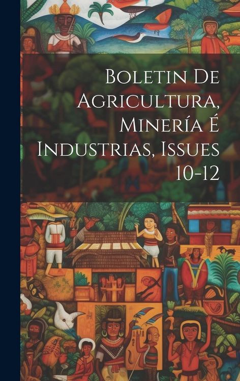 Produktbild: Boletin De Agricultura, Miner&iacute;a &Eacute; Industrias, Issues 10-12