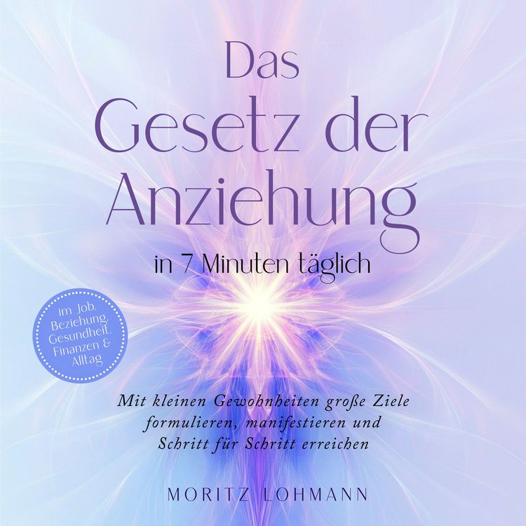 Produktbild: Das Gesetz der Anziehung in 7 Minuten t&auml;glich: Mit kleinen Gewohnheiten gro&szlig;e Ziele formulieren, manifestieren und Schritt f&uuml;r Schritt erreichen - im Job, Beziehung, Gesundheit, Finanzen & Alltag