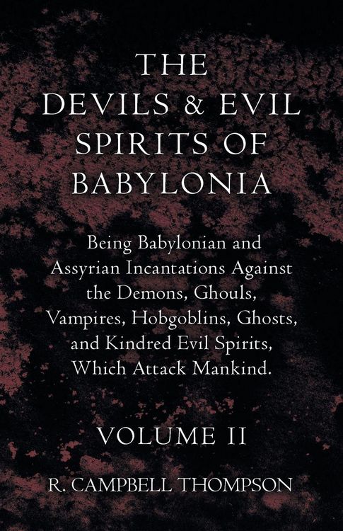 Produktbild: The Devils and Evil Spirits of Babylonia, Being Babylonian and Assyrian Incantations Against the Demons, Ghouls, Vampires, Hobgoblins, Ghosts, and Kin