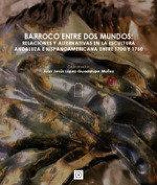 Produktbild: Barroco entre dos mundos : relaciones y alternativas en la escultura andaluza e hispanoamericana entre 1700 y 1750