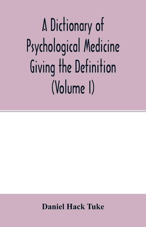 Produktbild: A Dictionary of psychological medicine giving the definition, etymology and synonyms of the terms used in medical psychology, with the symptoms, treat