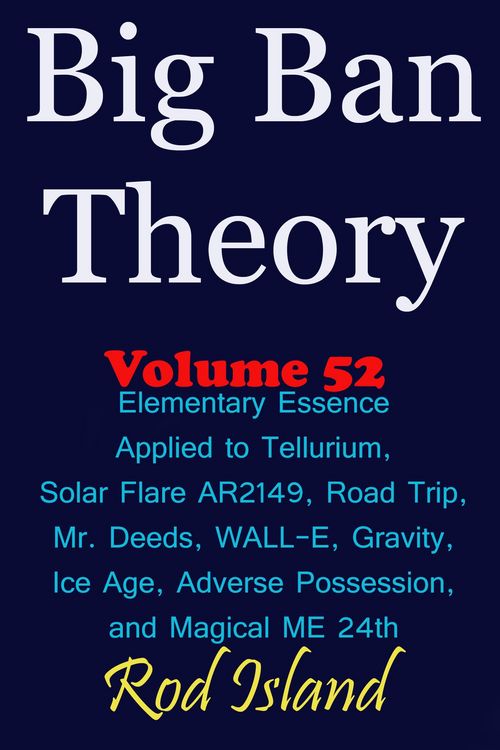 Produktbild: Big Ban Theory: Elementary Essence Applied to Tellurium, Solar Flare AR2149, Road Trip, Mr. Deeds, WALL-E, Ice Age, Adverse Possession, and Magical ME