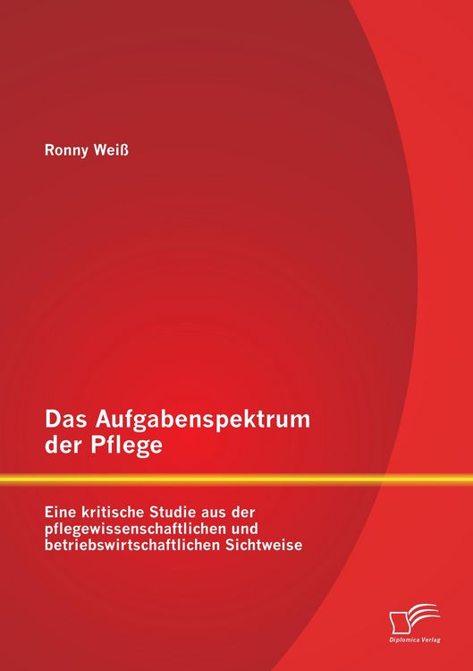 Produktbild: Das Aufgabenspektrum der Pflege: Eine kritische Studie aus der pflegewissenschaftlichen und betriebswirtschaftlichen Sichtweise
