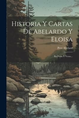 Produktbild: Historia Y Cartas De Abelardo Y Eloisa: En Prosa Y Verso...