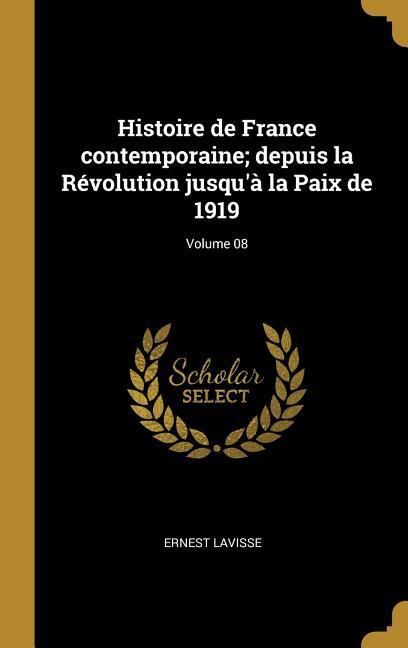 Produktbild: Histoire de France contemporaine; depuis la R&eacute;volution jusqu'&agrave; la Paix de 1919; Volume 08