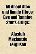 Produktbild: All about Aloe and Ramie Fibres; Dye and Tanning Stuffs; Drugs,