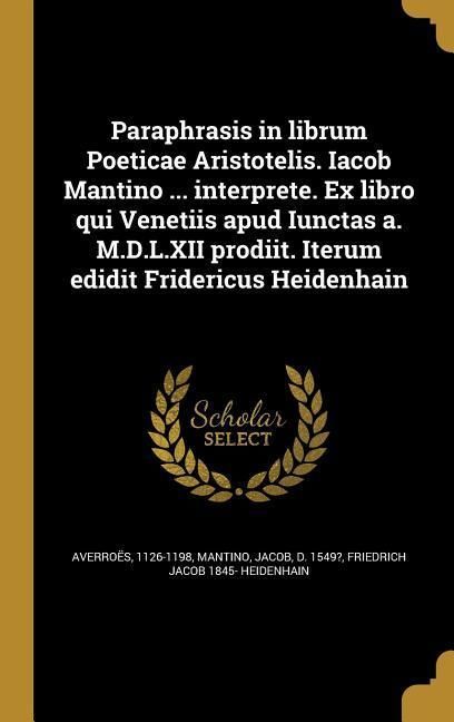 Produktbild: Paraphrasis in librum Poeticae Aristotelis. Iacob Mantino ... interprete. Ex libro qui Venetiis apud Iunctas a. M.D.L.XII prodiit. Iterum edidit Fride