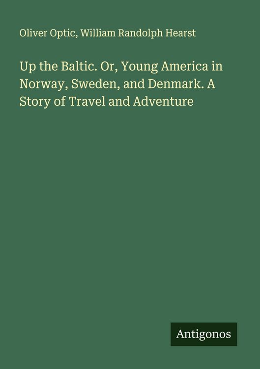 Produktbild: Up the Baltic. Or, Young America in Norway, Sweden, and Denmark. A Story of Travel and Adventure