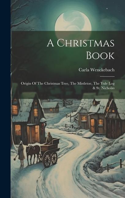 Produktbild: A Christmas Book: Origin Of The Christmas Tree, The Mistletoe, The Yule Log & St. Nicholas