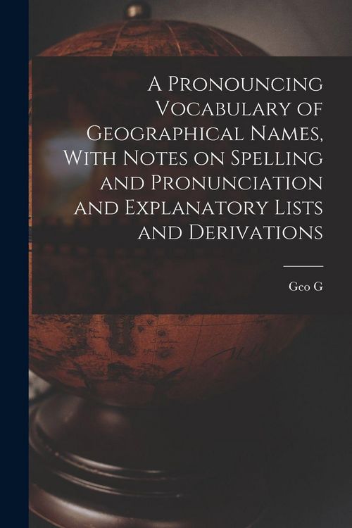 Produktbild: A Pronouncing Vocabulary of Geographical Names, With Notes on Spelling and Pronunciation and Explanatory Lists and Derivations