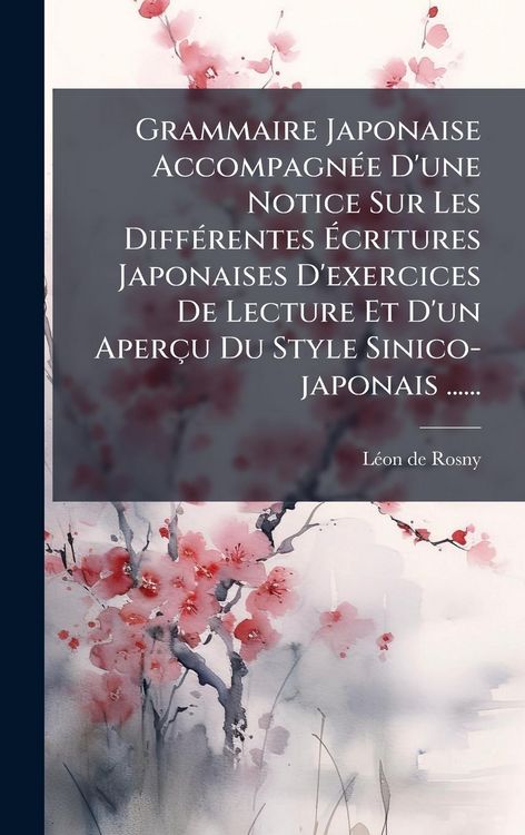 Produktbild: Grammaire Japonaise Accompagn&Atilde;(c)e D'une Notice Sur Les Diff&Atilde;(c)rentes &Atilde;critures Japonaises D'exercices De Lecture Et D'un Aper&ccedil;u Du Style Sinico-jap