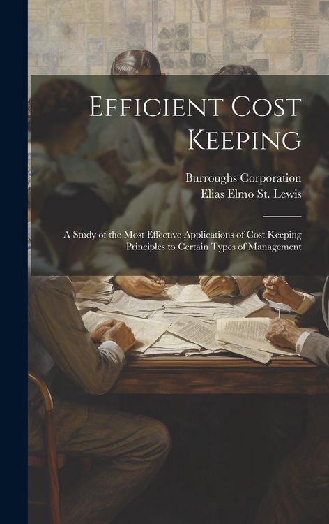 Produktbild: Efficient Cost Keeping: A Study of the Most Effective Applications of Cost Keeping Principles to Certain Types of Management