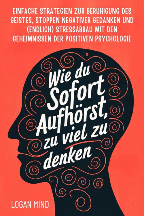 Produktbild: Wie Du Sofort Aufh&ouml;rst, zu Viel zu Denken