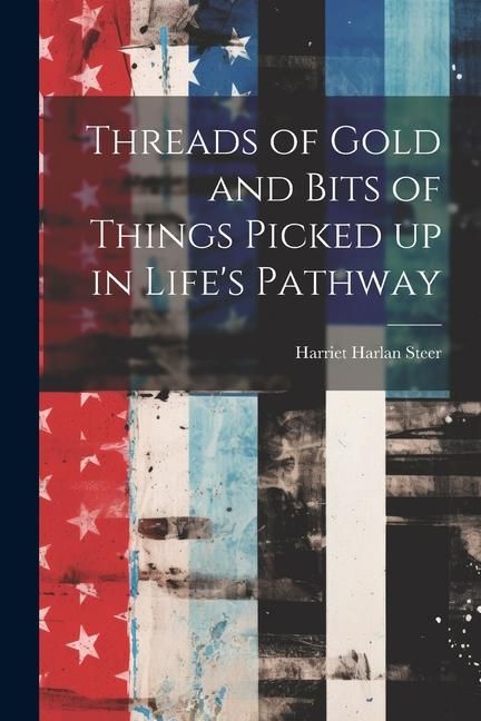 Produktbild: Threads of Gold and Bits of Things Picked up in Life's Pathway