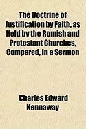 Produktbild: The Doctrine of Justification by Faith, as Held by the Romish and Protestant Churches, Compared, in a Sermon
