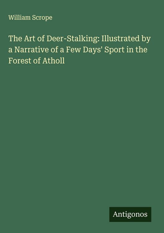 Produktbild: The Art of Deer-Stalking: Illustrated by a Narrative of a Few Days' Sport in the Forest of Atholl