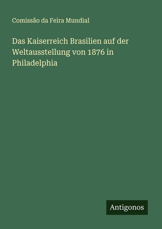 Produktbild: Das Kaiserreich Brasilien auf der Weltausstellung von 1876 in Philadelphia