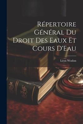 Produktbild: R&eacute;pertoire G&eacute;n&eacute;ral Du Droit Des Eaux Et Cours D'Eau