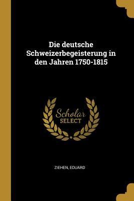 Produktbild: Die Deutsche Schweizerbegeisterung in Den Jahren 1750-1815