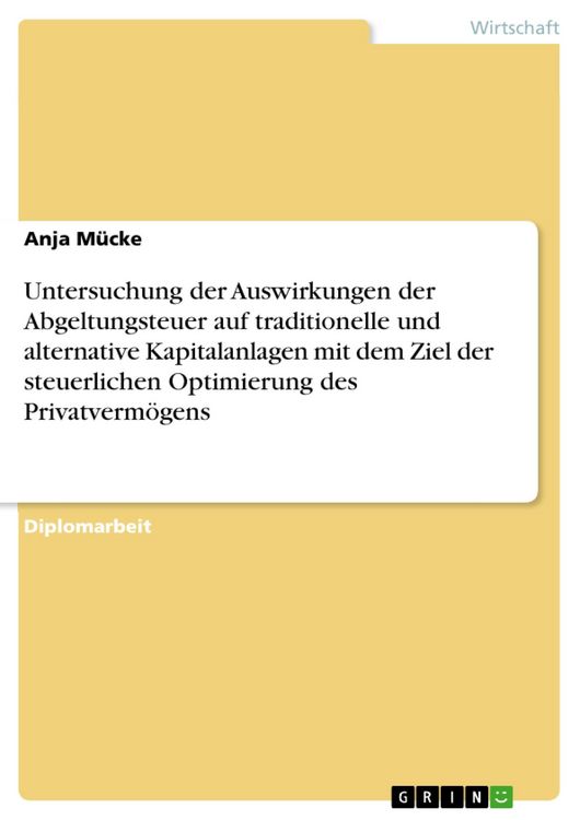 Produktbild: Untersuchung der Auswirkungen der Abgeltungsteuer auf traditionelle und alternative Kapitalanlagen mit dem Ziel der steuerlichen Optimierung des Priva