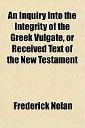 Produktbild: An Inquiry Into the Integrity of the Greek Vulgate, or Received Text of the New Testament