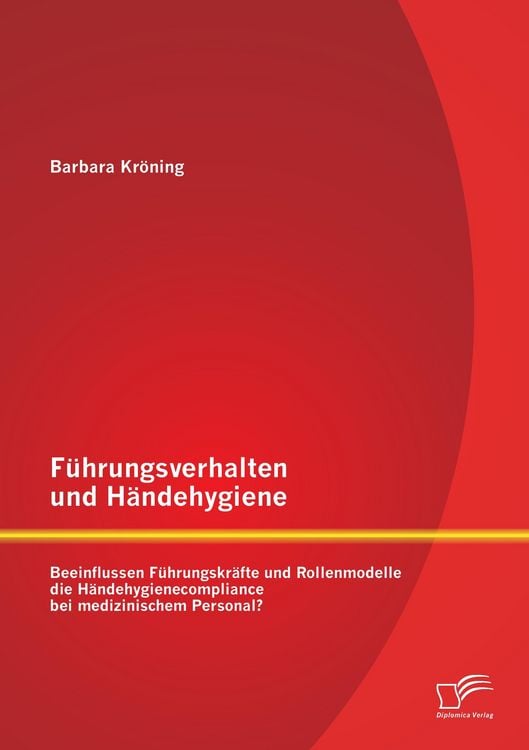 Produktbild: F&uuml;hrungsverhalten und H&auml;ndehygiene: Beeinflussen F&uuml;hrungskr&auml;fte und Rollenmodelle die H&auml;ndehygienecompliance bei medizinischem Personal?